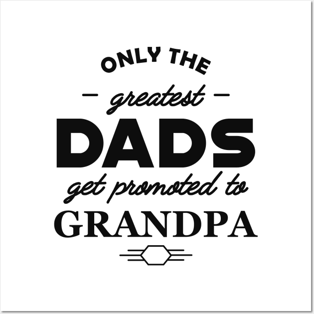 New Grandpa - Only the greatest dads get promoted to grandpa Wall Art by KC Happy Shop